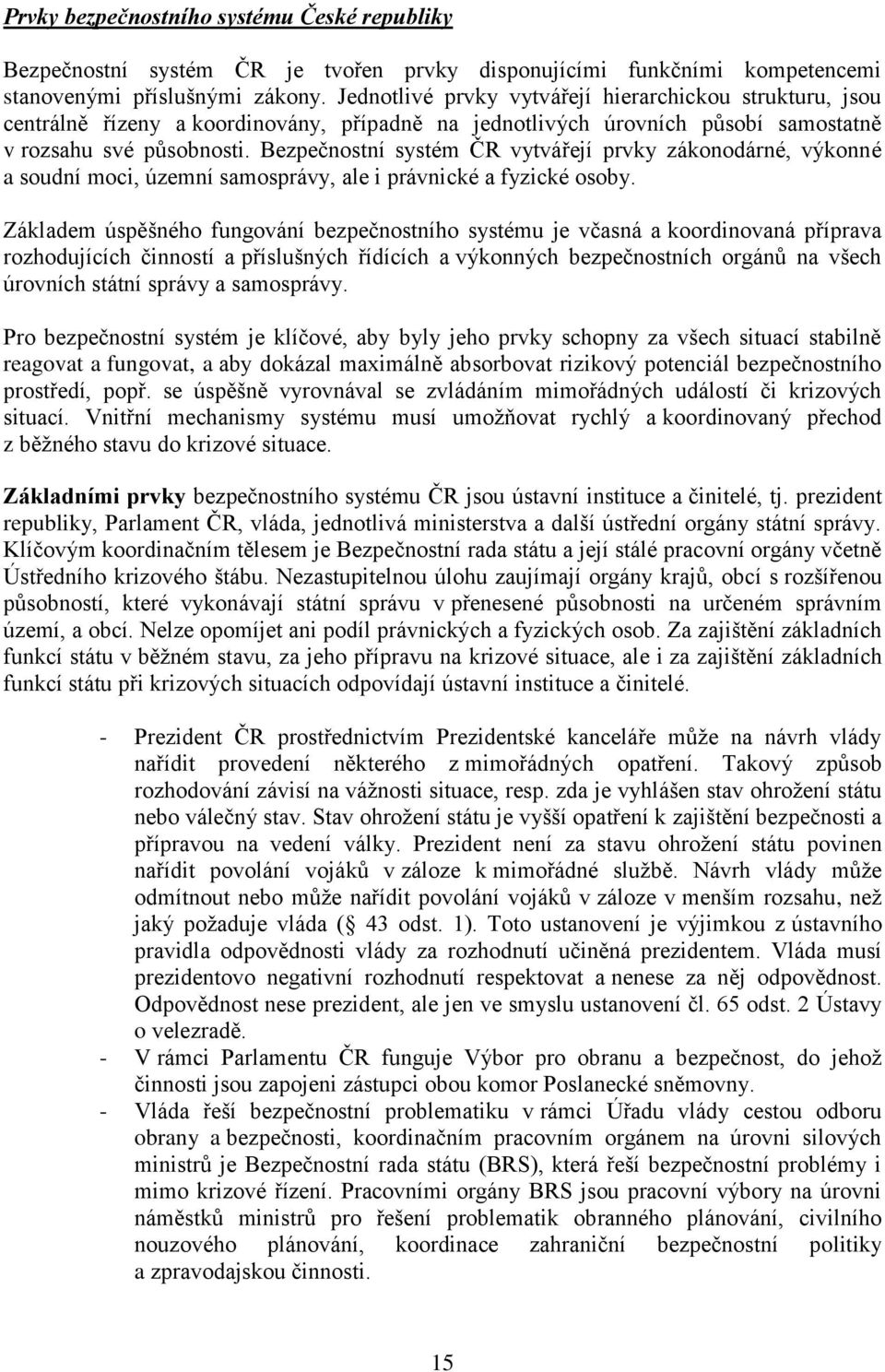 Bezpečnostní systém ČR vytvářejí prvky zákonodárné, výkonné a soudní moci, územní samosprávy, ale i právnické a fyzické osoby.