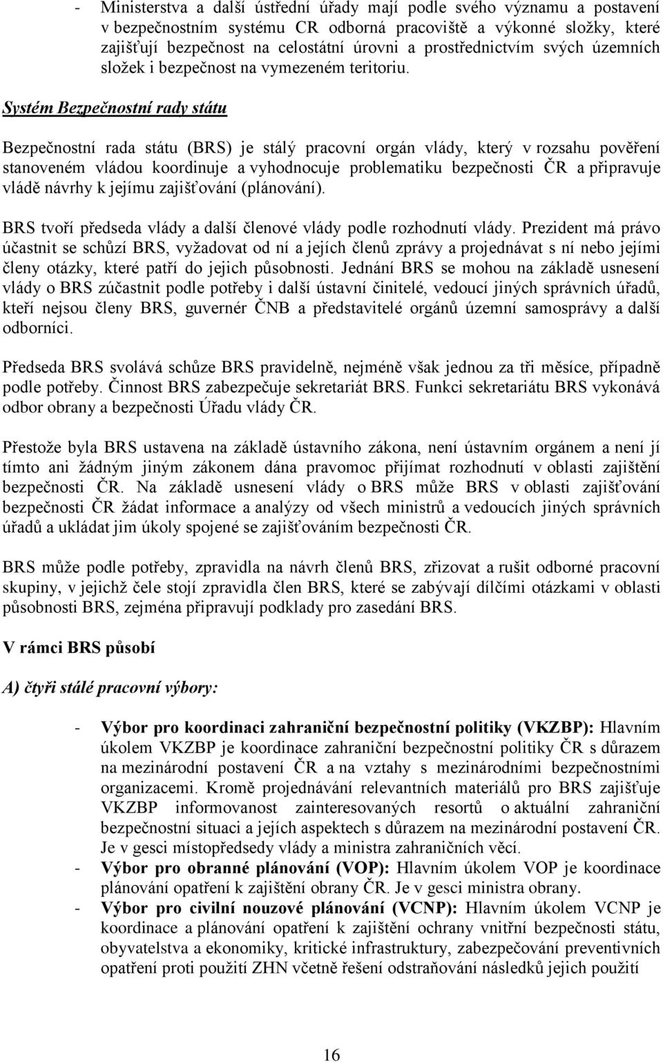 Systém Bezpečnostní rady státu Bezpečnostní rada státu (BRS) je stálý pracovní orgán vlády, který v rozsahu pověření stanoveném vládou koordinuje a vyhodnocuje problematiku bezpečnosti ČR a