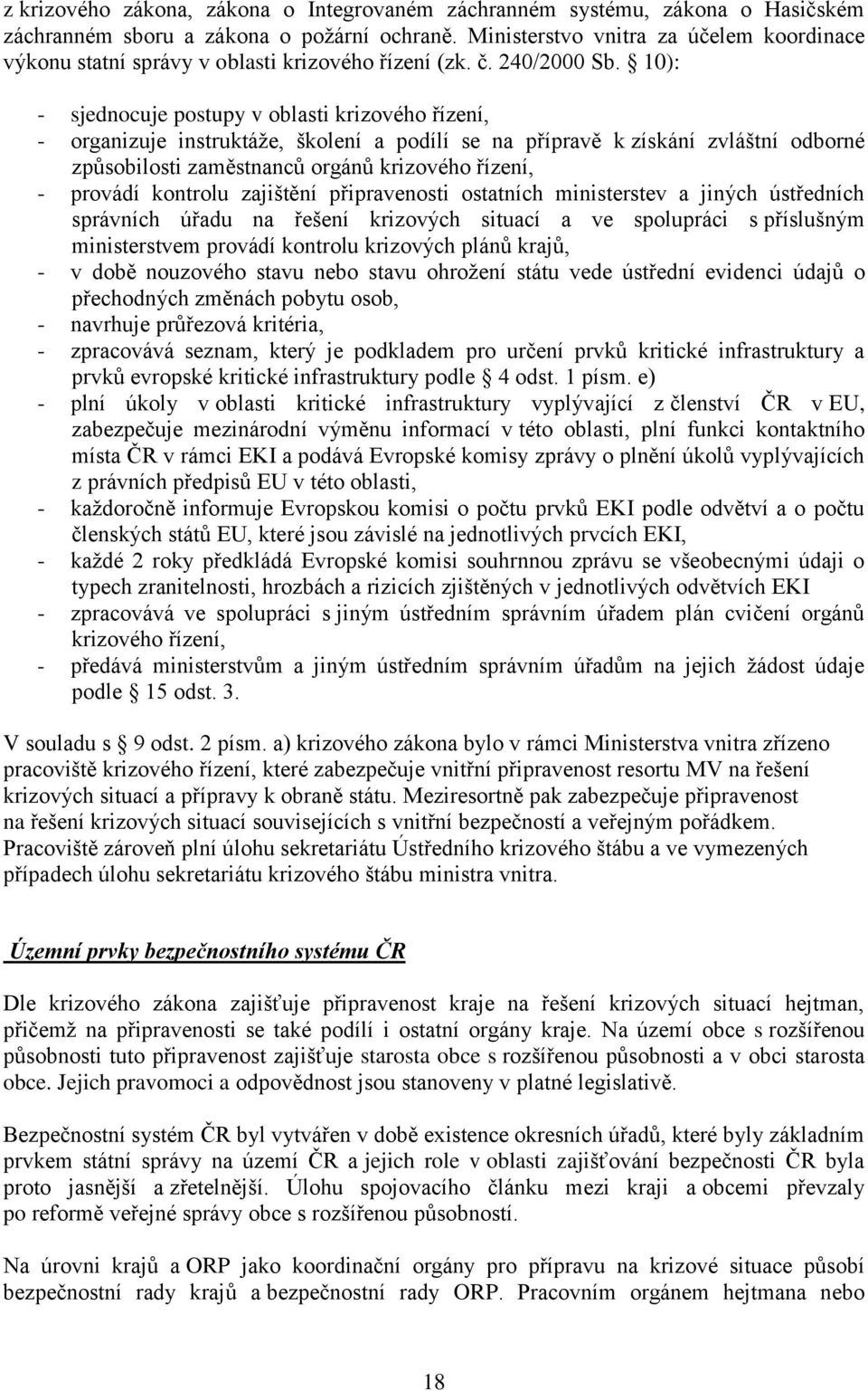 10): - sjednocuje postupy v oblasti krizového řízení, - organizuje instruktáţe, školení a podílí se na přípravě k získání zvláštní odborné způsobilosti zaměstnanců orgánů krizového řízení, - provádí