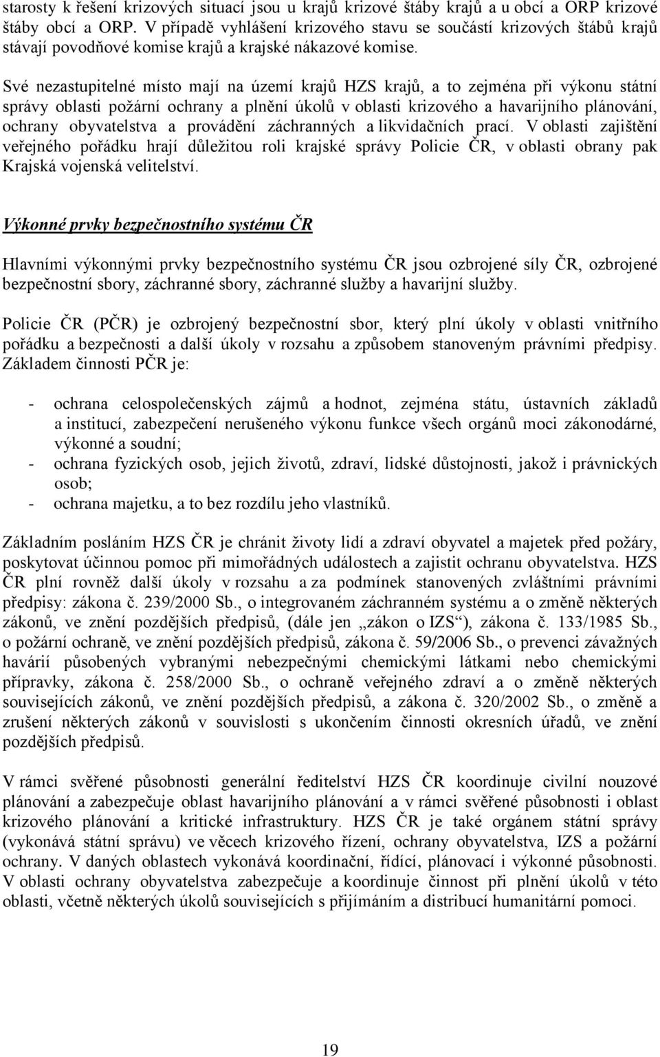 Své nezastupitelné místo mají na území krajů HZS krajů, a to zejména při výkonu státní správy oblasti poţární ochrany a plnění úkolů v oblasti krizového a havarijního plánování, ochrany obyvatelstva