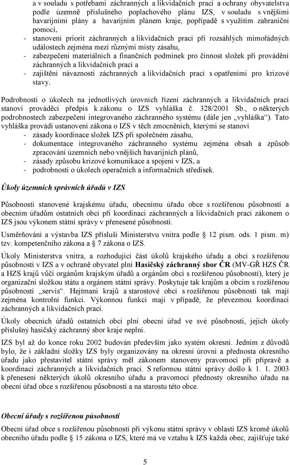 finančních podmínek pro činnost sloţek při provádění záchranných a likvidačních prací a - zajištění návaznosti záchranných a likvidačních prací s opatřeními pro krizové stavy.