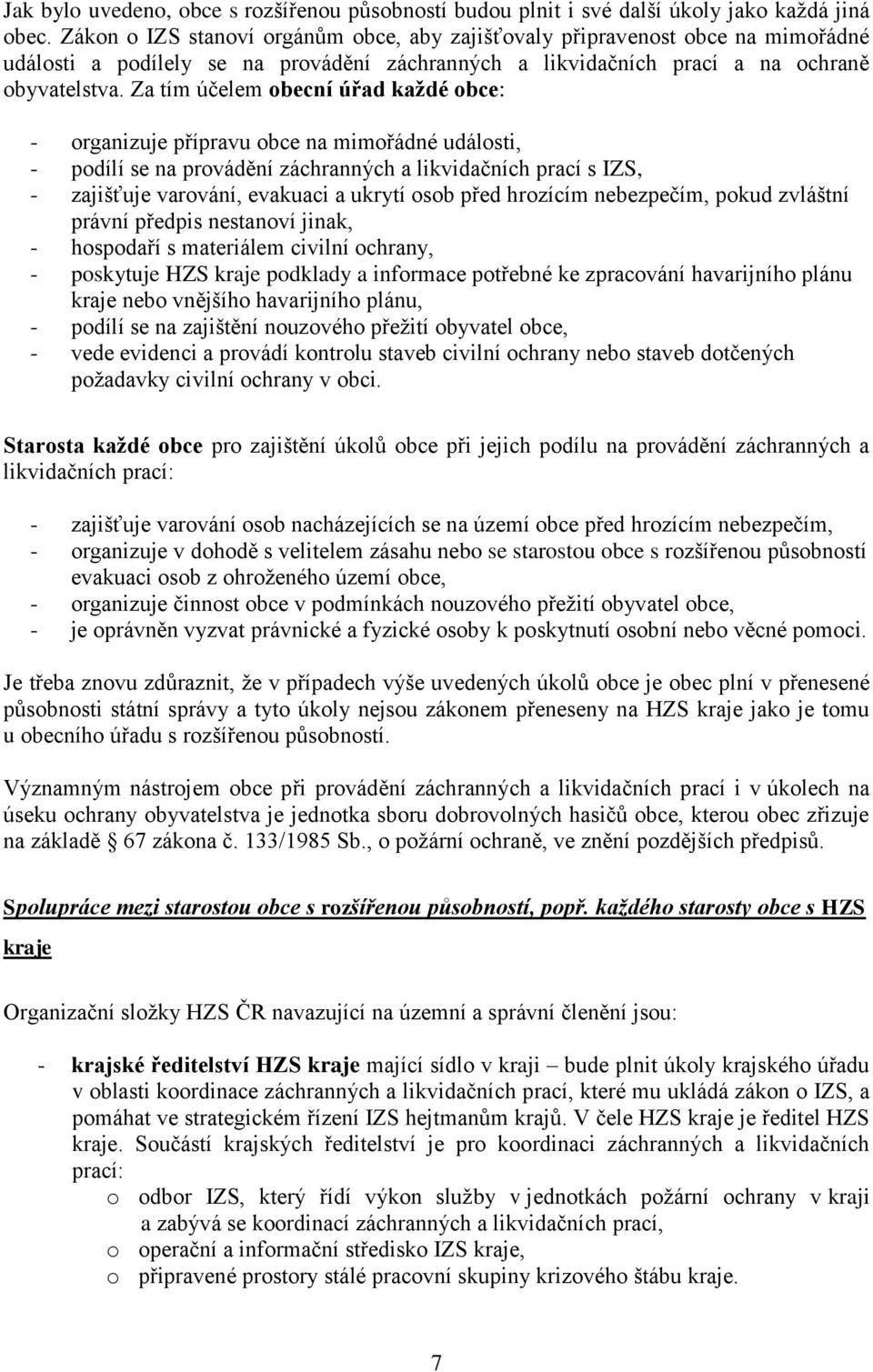 Za tím účelem obecní úřad kaţdé obce: - organizuje přípravu obce na mimořádné události, - podílí se na provádění záchranných a likvidačních prací s IZS, - zajišťuje varování, evakuaci a ukrytí osob