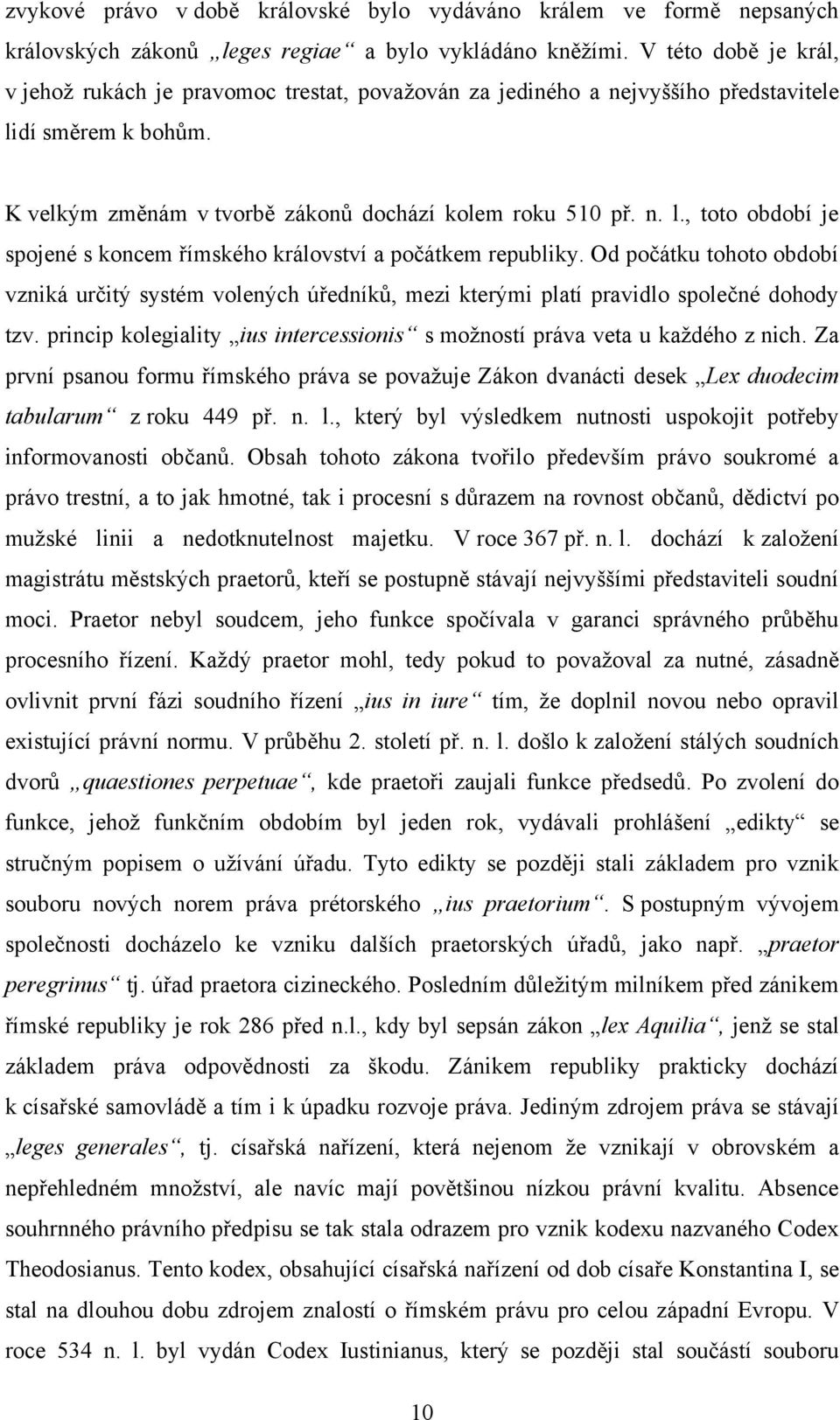 Od počátku tohoto období vzniká určitý systém volených úředníků, mezi kterými platí pravidlo společné dohody tzv. princip kolegiality ius intercessionis s možností práva veta u každého z nich.