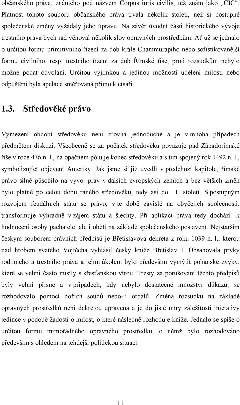 Ať už se jednalo o určitou formu primitivního řízení za dob krále Chammurapiho nebo sofistikovanější formu civilního, resp.