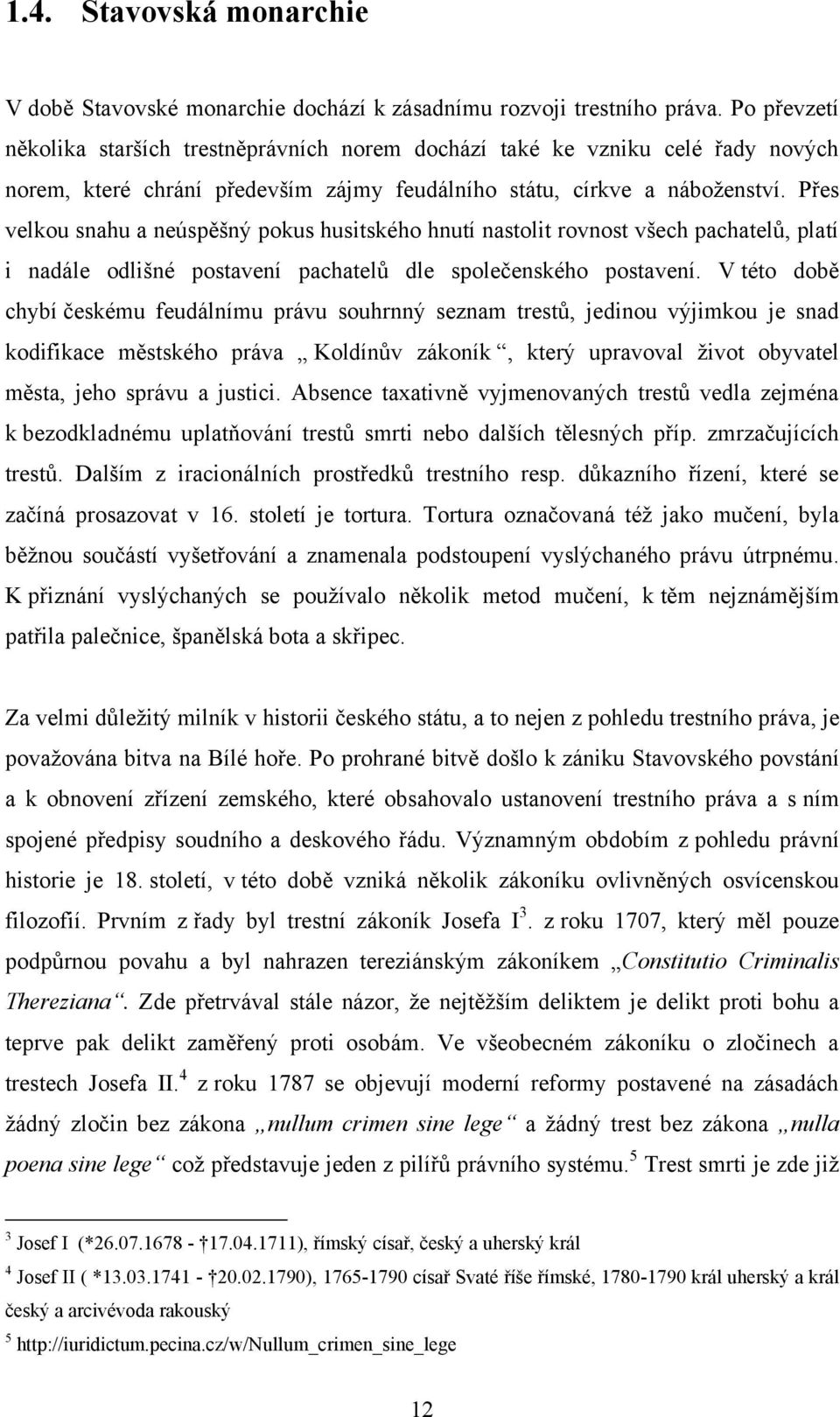 Přes velkou snahu a neúspěšný pokus husitského hnutí nastolit rovnost všech pachatelů, platí i nadále odlišné postavení pachatelů dle společenského postavení.