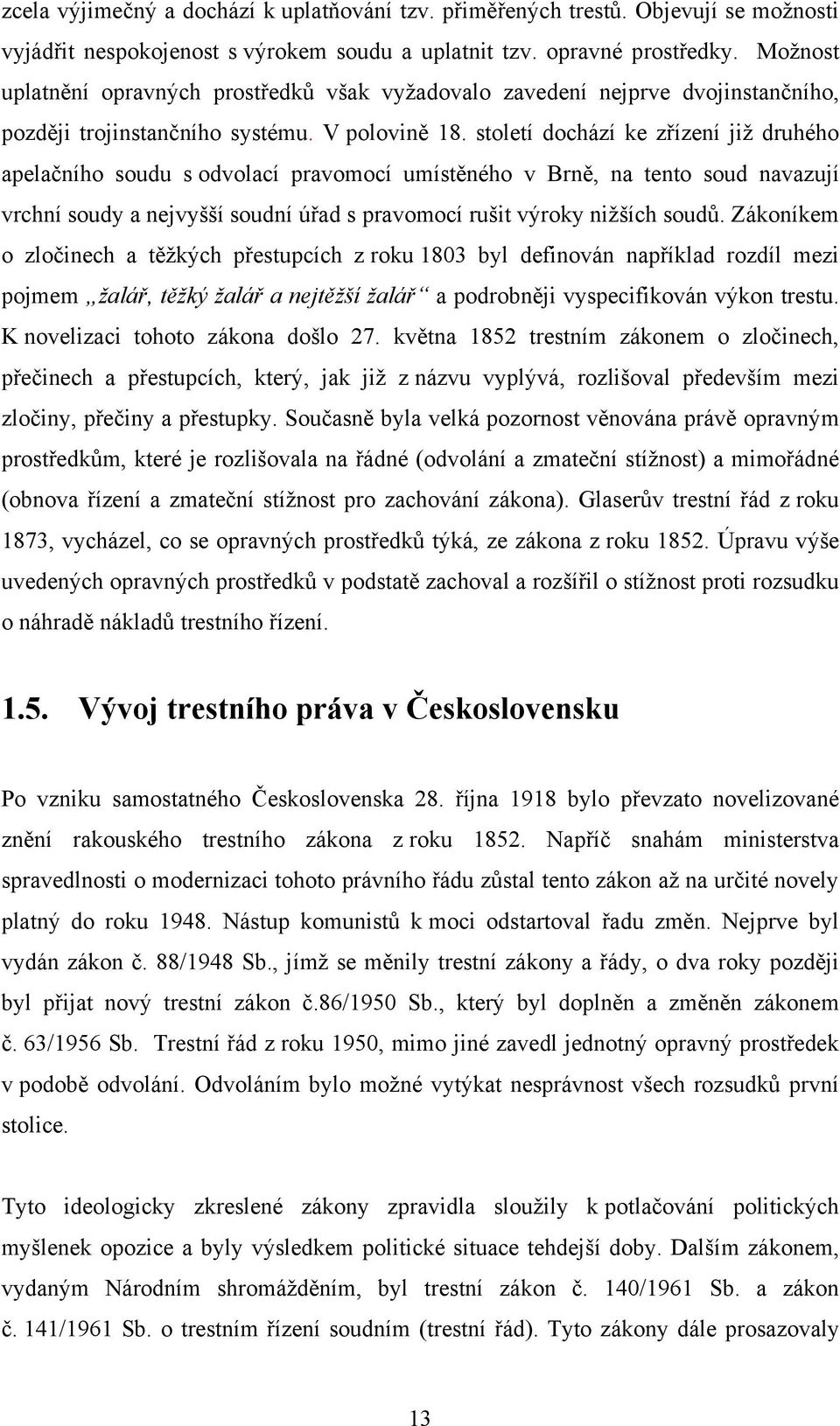 století dochází ke zřízení již druhého apelačního soudu s odvolací pravomocí umístěného v Brně, na tento soud navazují vrchní soudy a nejvyšší soudní úřad s pravomocí rušit výroky nižších soudů.