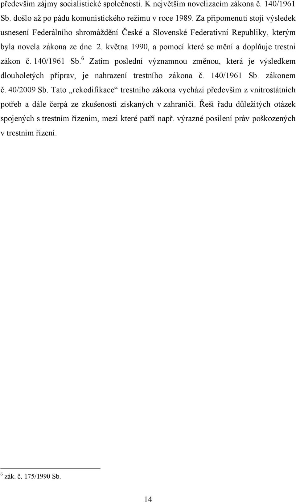 května 1990, a pomocí které se mění a doplňuje trestní zákon č. 140/1961 Sb. 6 Zatím poslední významnou změnou, která je výsledkem dlouholetých příprav, je nahrazení trestního zákona č. 140/1961 Sb. zákonem č.