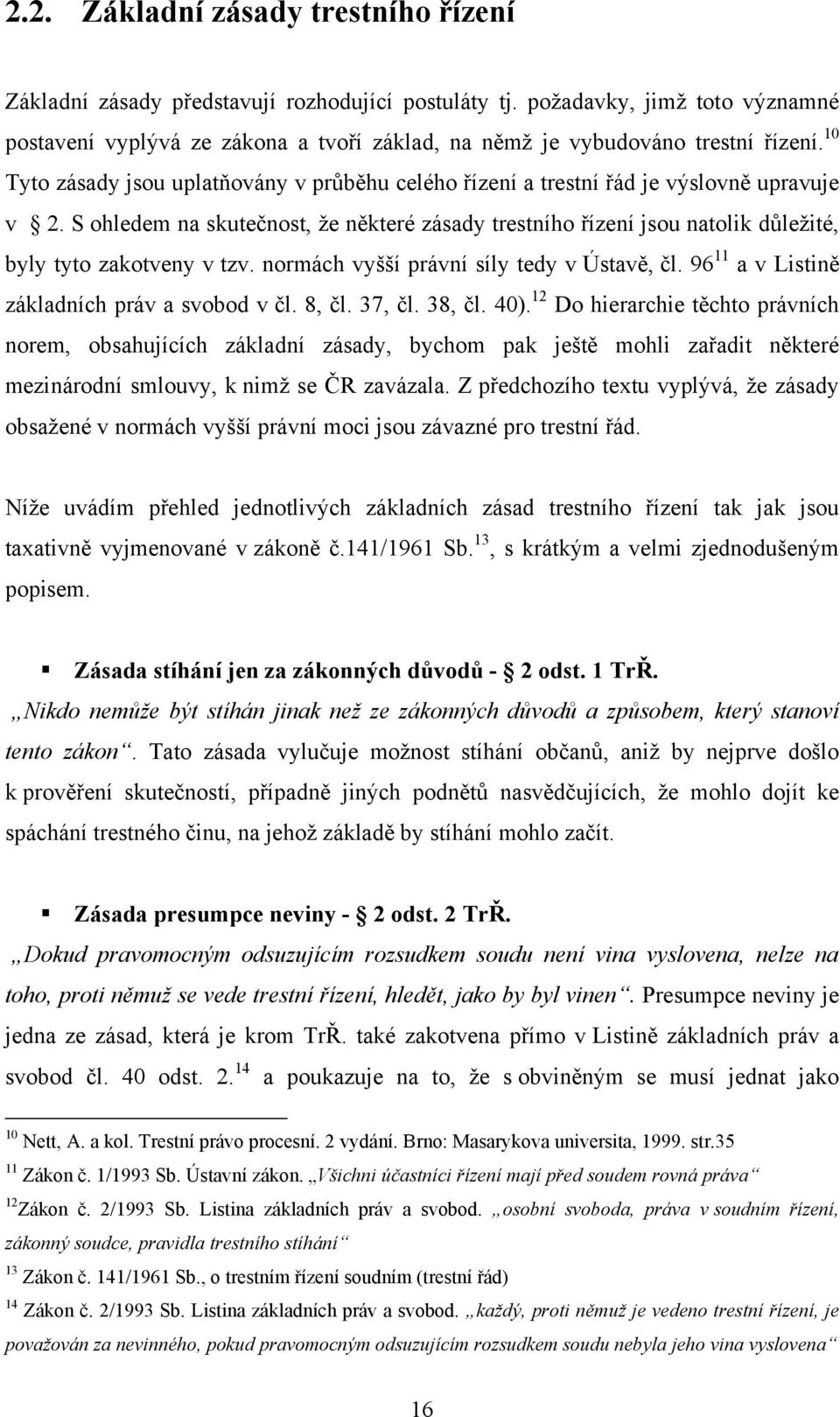 10 Tyto zásady jsou uplatňovány v průběhu celého řízení a trestní řád je výslovně upravuje v 2.