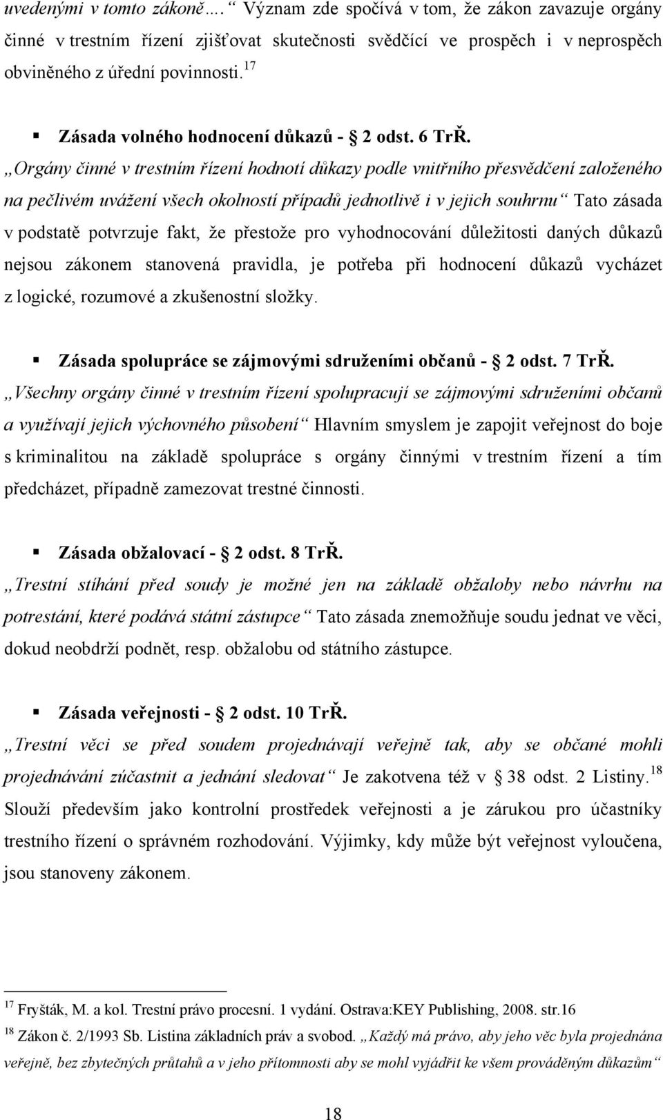 Orgány činné v trestním řízení hodnotí důkazy podle vnitřního přesvědčení založeného na pečlivém uvážení všech okolností případů jednotlivě i v jejich souhrnu Tato zásada v podstatě potvrzuje fakt,