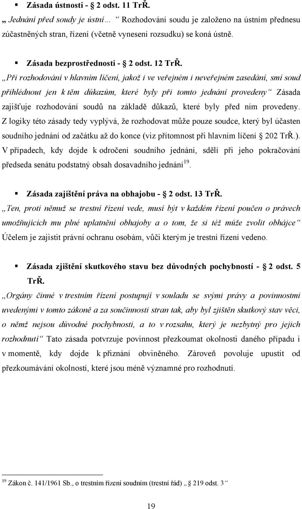 Při rozhodování v hlavním líčení, jakož i ve veřejném i neveřejném zasedání, smí soud přihlédnout jen k těm důkazům, které byly při tomto jednání provedeny Zásada zajišťuje rozhodování soudů na