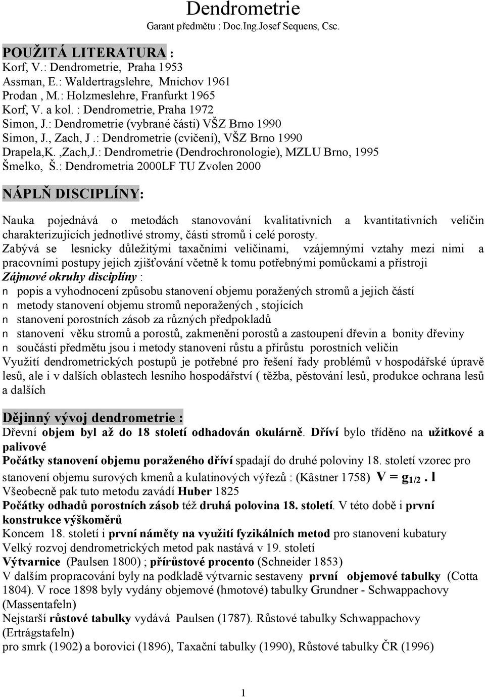 ,Zach,J.: Dendrometrie (Dendrochronologie), MZLU Brno, 1995 Šmelko, Š.