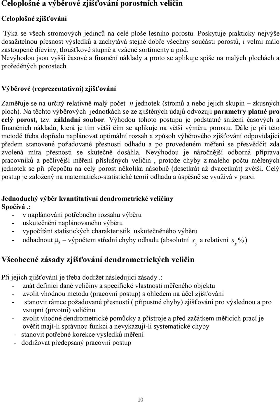 Nevýhodou jsou vyšší časové a finanční náklady a proto se aplikuje spíše na malých plochách a proředěných porostech.