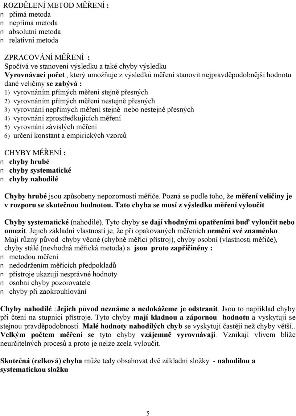 měření stejně nebo nestejně přesných 4) vyrovnání zprostředkujících měření 5) vyrovnání závislých měření 6) určení konstant a empirických vzorců CHYBY MĚŘENÍ : chyby hrubé chyby systematické chyby