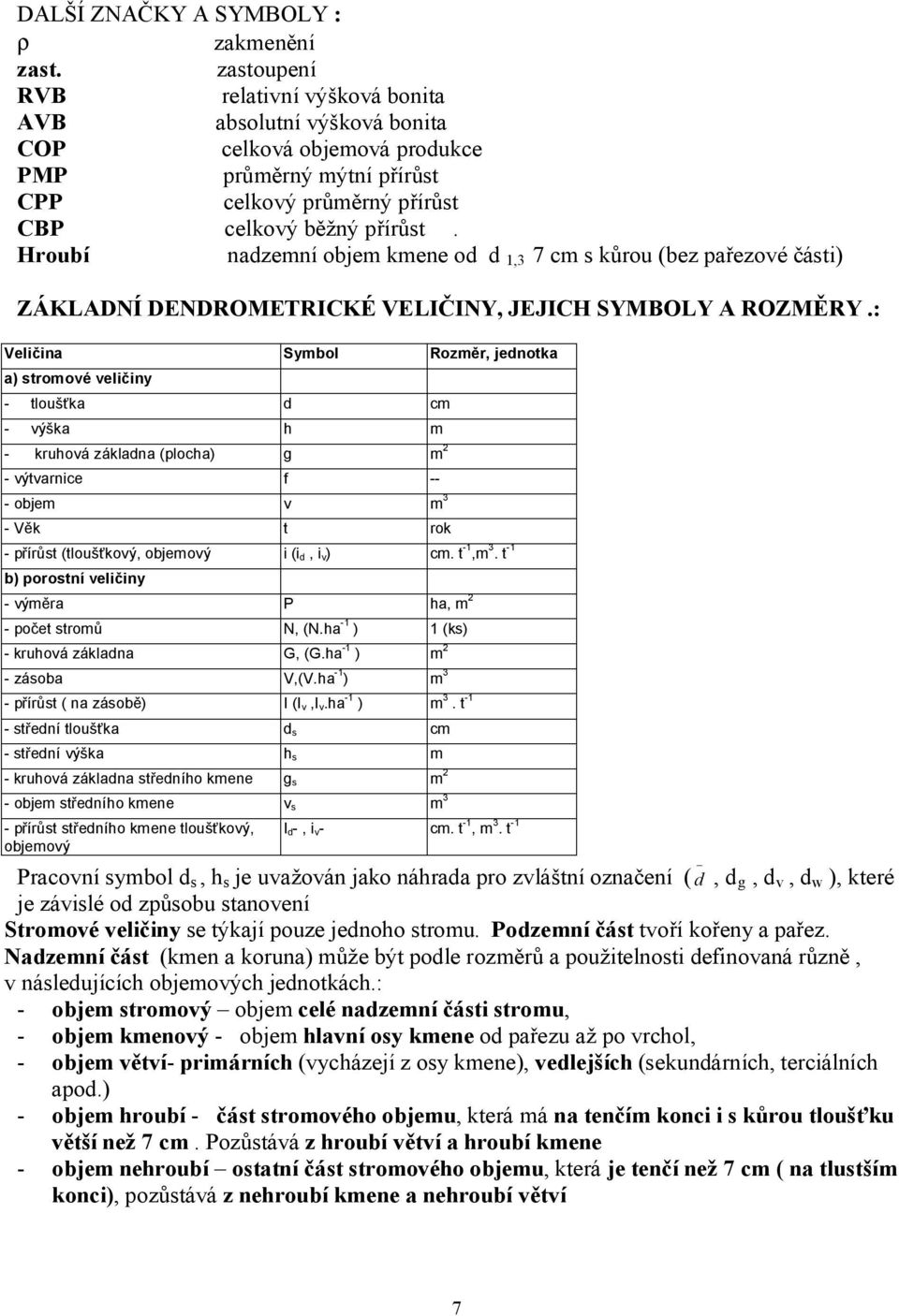 Hroubí nadzemní objem kmene od d 1,3 7 cm s kůrou (bez pařezové části) ZÁKLADNÍ DENDROMETRICKÉ VELIČINY, JEJICH SYMBOLY A ROZMĚRY.