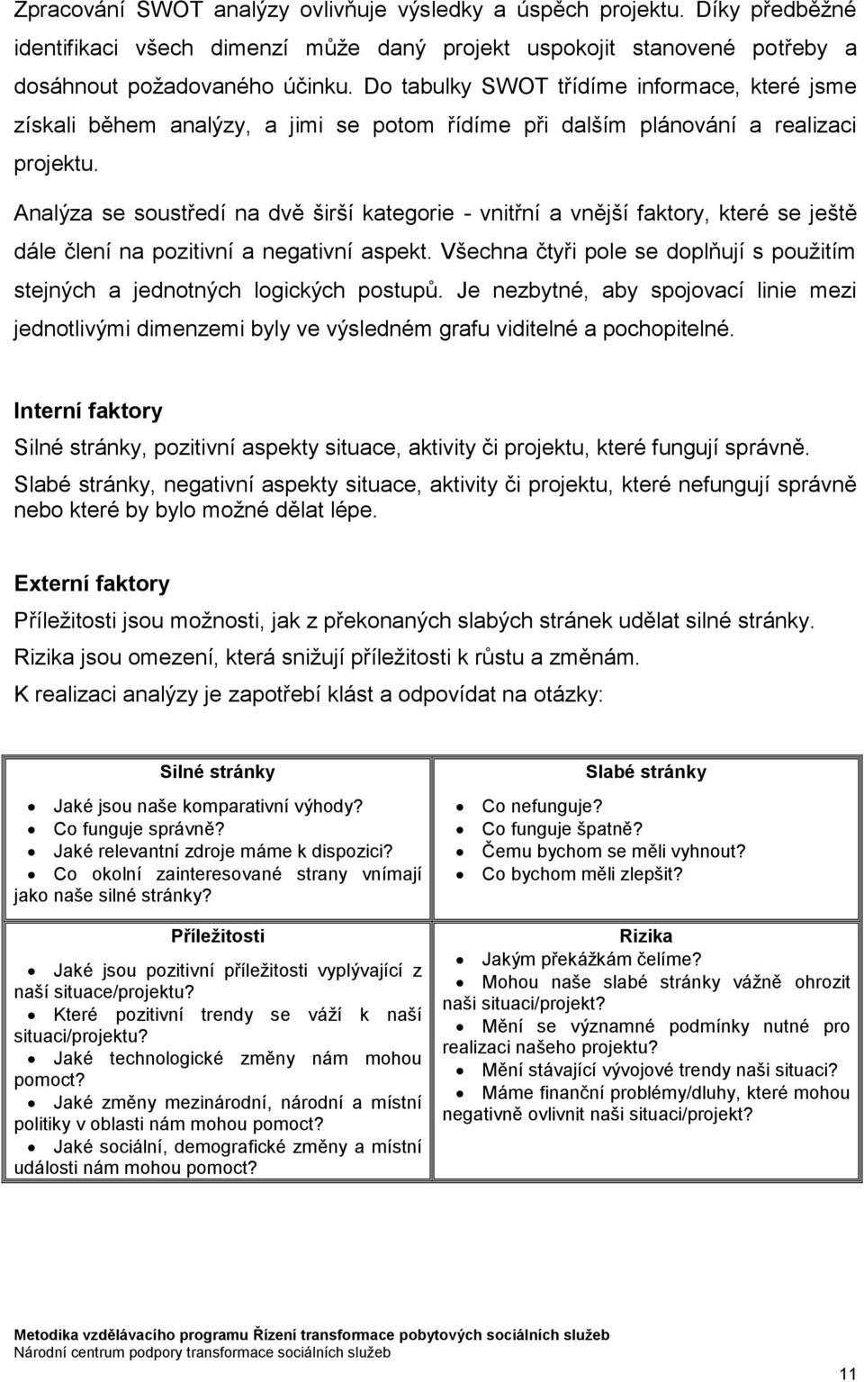 Analýza se soustředí na dvě širší kategorie - vnitřní a vnější faktory, které se ještě dále člení na pozitivní a negativní aspekt.