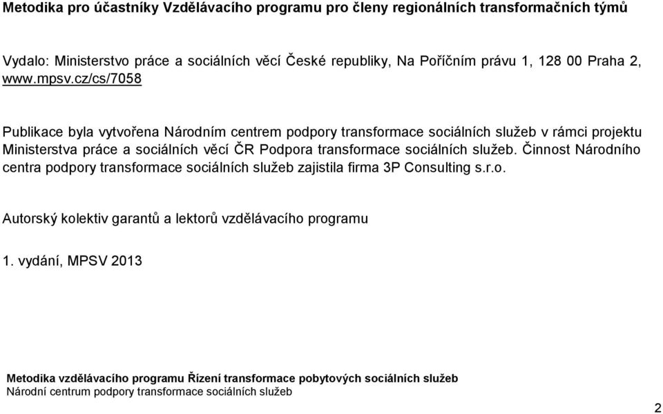 cz/cs/7058 Publikace byla vytvořena Národním centrem podpory transformace sociálních služeb v rámci projektu Ministerstva práce a sociálních