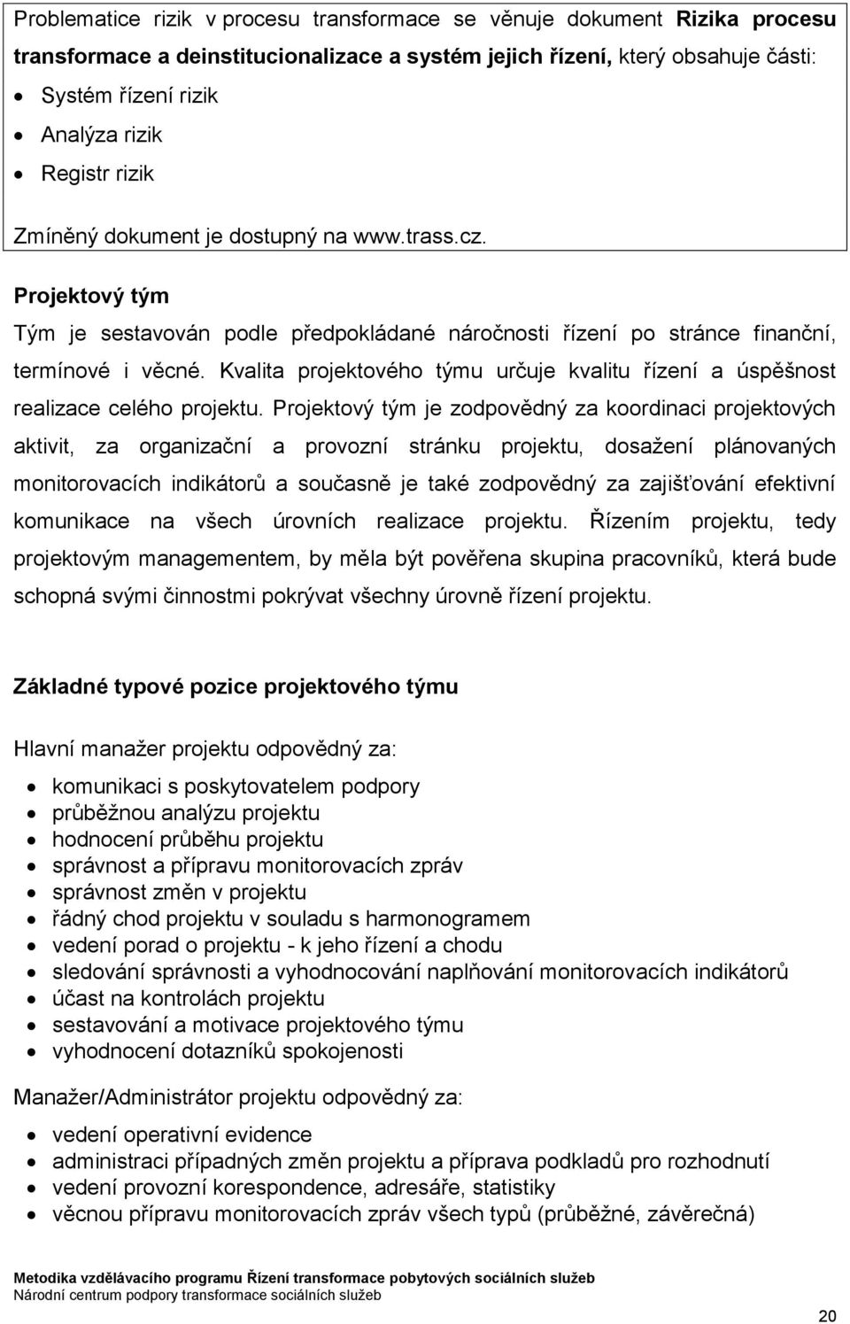 Kvalita projektového týmu určuje kvalitu řízení a úspěšnost realizace celého projektu.