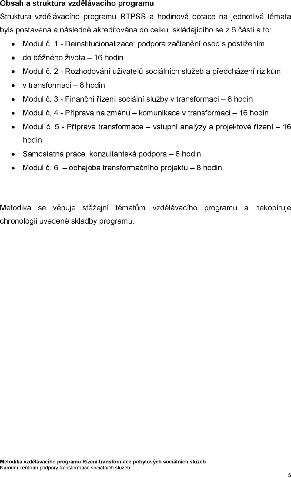 2 - Rozhodování uživatelů sociálních služeb a předcházení rizikům v transformaci 8 hodin Modul č. 3 - Finanční řízení sociální služby v transformaci 8 hodin Modul č.