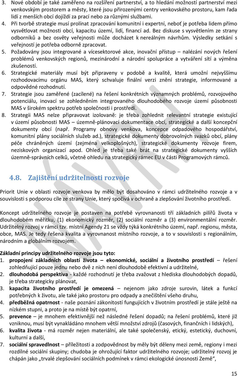 Při tvorbě strategie musí prolínat zpracování komunitní i expertní, neboť je potřeba lidem přímo vysvětlovat možnosti obcí, kapacitu území, lidí, financí ad.