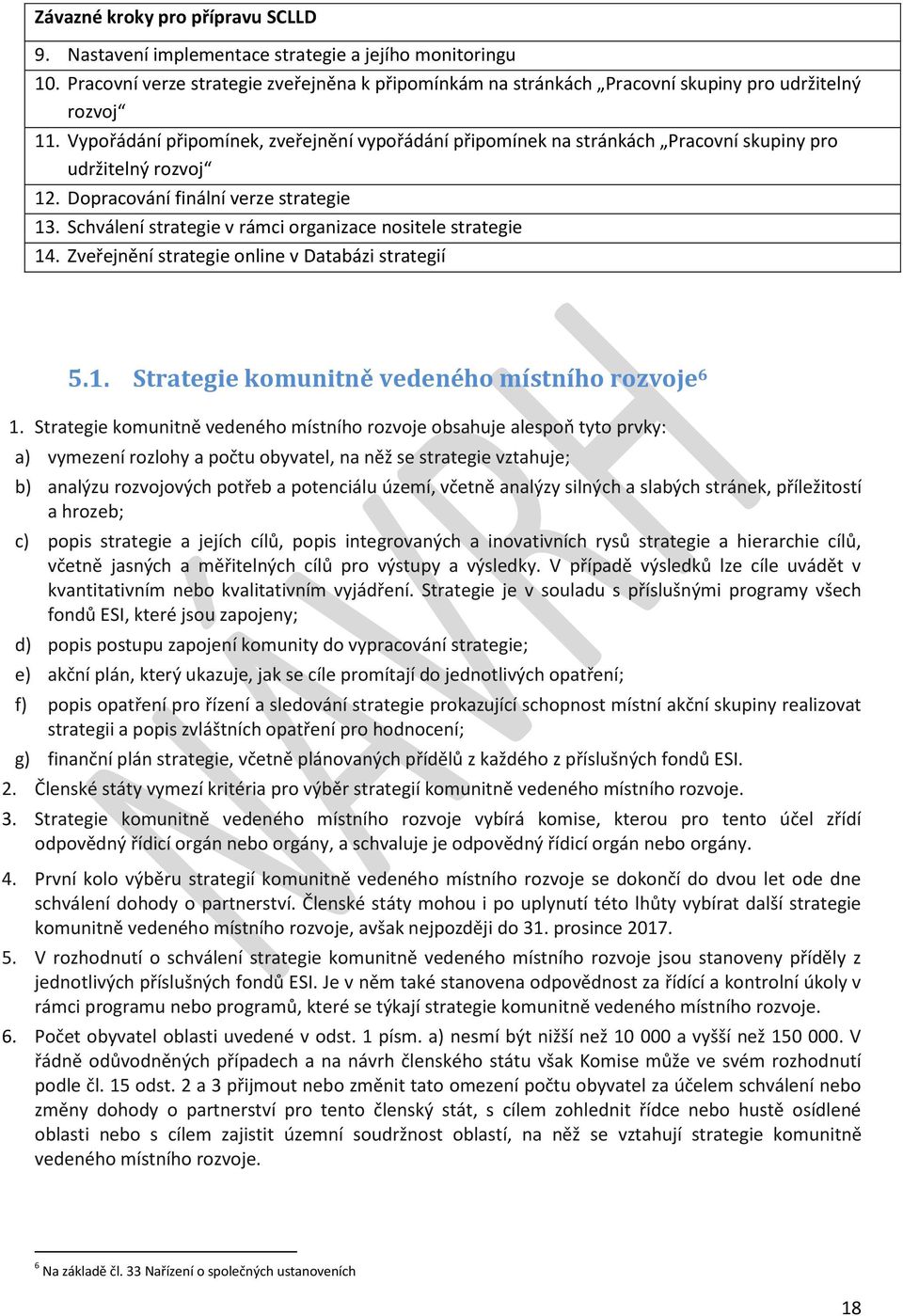 Schválení strategie v rámci organizace nositele strategie 14. Zveřejnění strategie online v Databázi strategií 5.1. Strategie komunitně vedeného místního rozvoje 6 1.