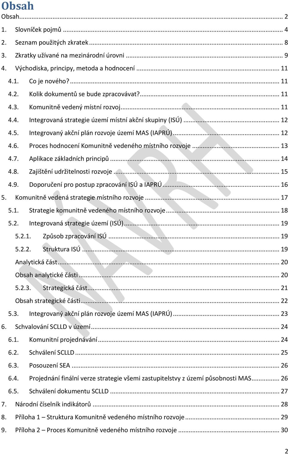 Proces hodnocení Komunitně vedeného místního rozvoje... 13 4.7. Aplikace základních principů... 14 4.8. Zajištění udržitelnosti rozvoje... 15 4.9. Doporučení pro postup zpracování ISÚ a IAPRÚ... 16 5.