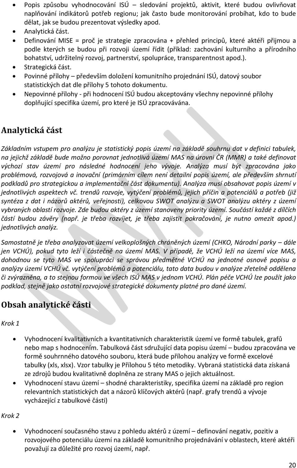 Definování MISE = proč je strategie zpracována + přehled principů, které aktéři přijmou a podle kterých se budou při rozvoji území řídit (příklad: zachování kulturního a přírodního bohatství,