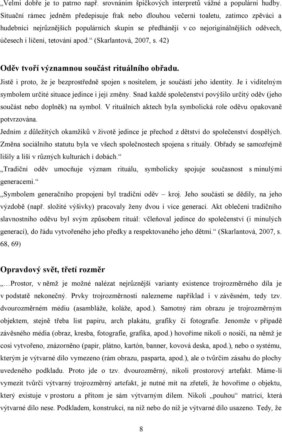 tetování apod. (Skarlantová, 2007, s. 42) Oděv tvoří významnou součást rituálního obřadu. Jistě i proto, že je bezprostředně spojen s nositelem, je součástí jeho identity.