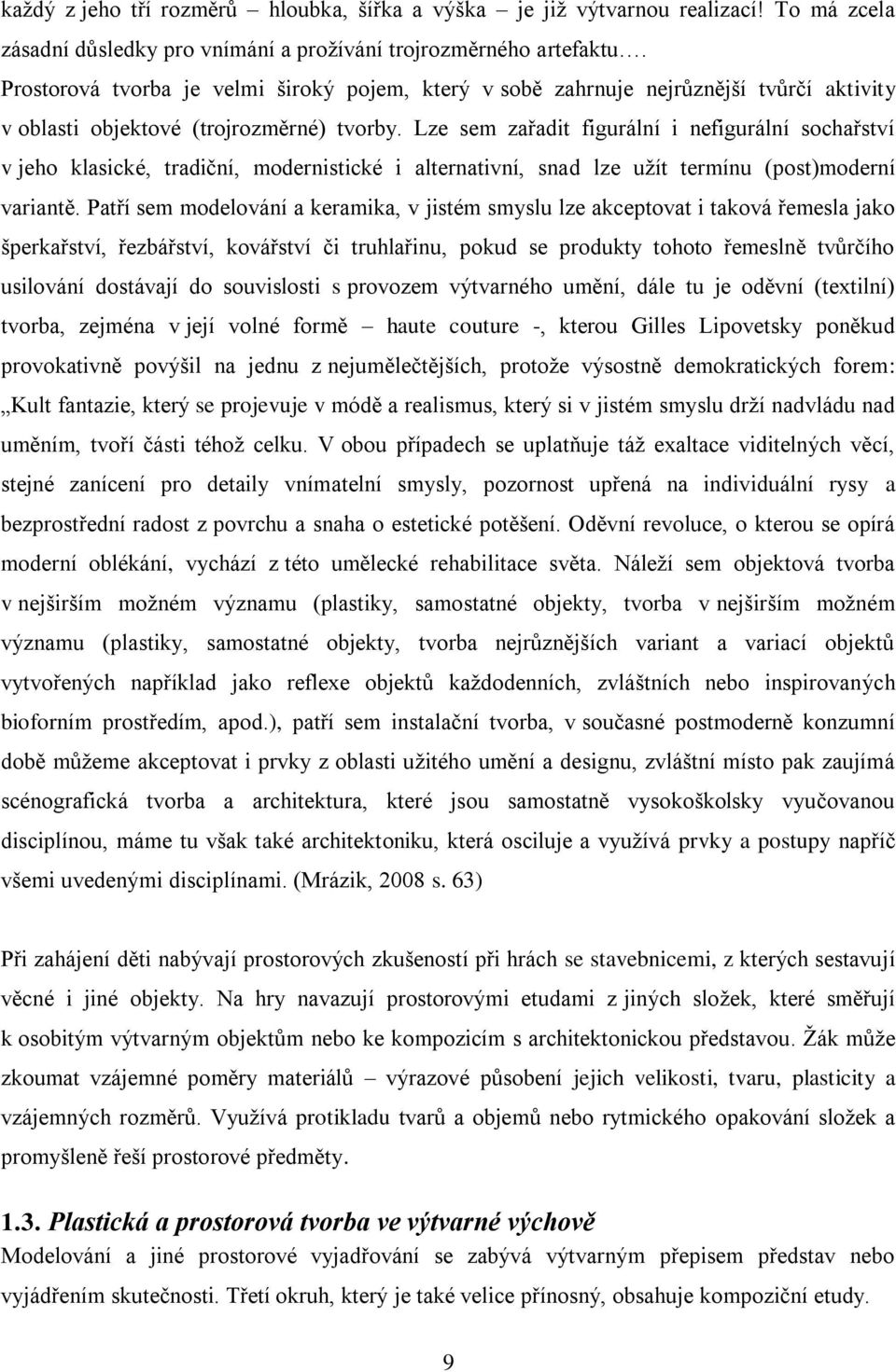 Lze sem zařadit figurální i nefigurální sochařství v jeho klasické, tradiční, modernistické i alternativní, snad lze užít termínu (post)moderní variantě.