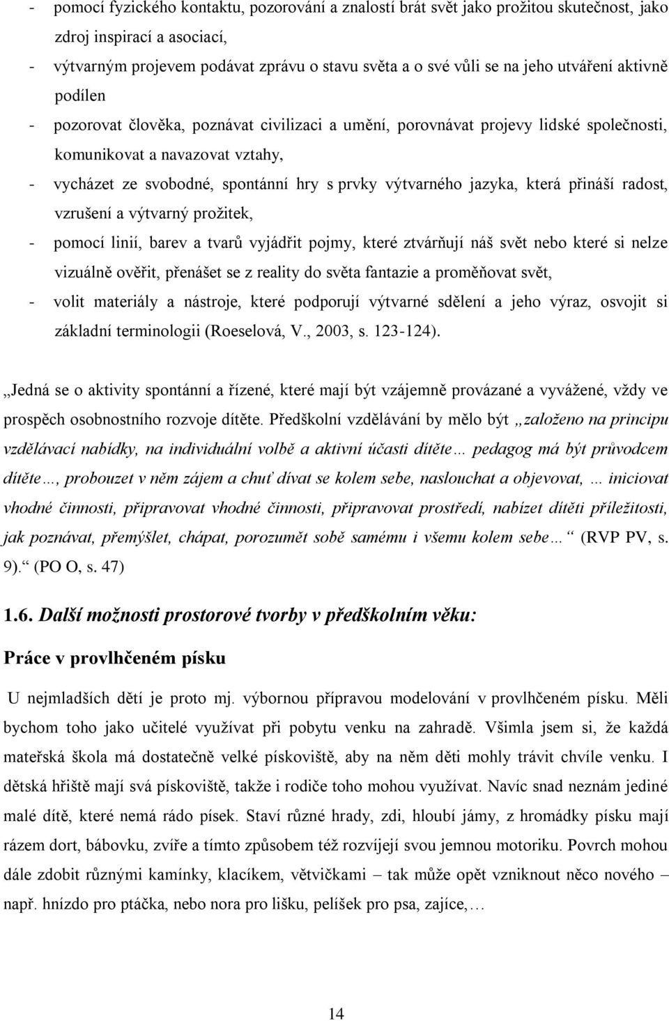 výtvarného jazyka, která přináší radost, vzrušení a výtvarný prožitek, - pomocí linií, barev a tvarů vyjádřit pojmy, které ztvárňují náš svět nebo které si nelze vizuálně ověřit, přenášet se z