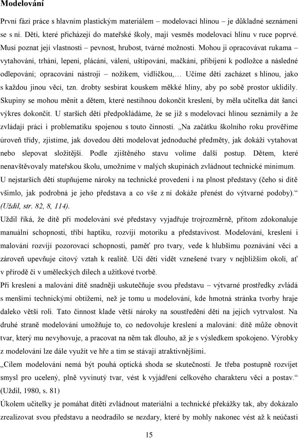 Mohou ji opracovávat rukama vytahování, trhání, lepení, plácání, válení, uštipování, mačkání, přibíjení k podložce a následné odlepování; opracování nástroji nožíkem, vidličkou, Učíme děti zacházet s