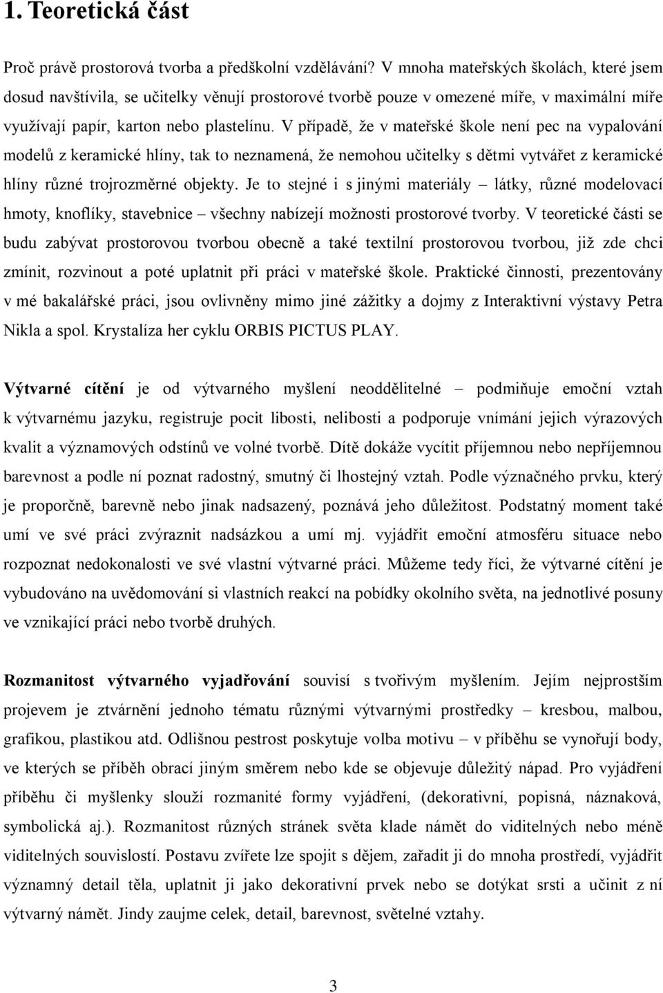 V případě, že v mateřské škole není pec na vypalování modelů z keramické hlíny, tak to neznamená, že nemohou učitelky s dětmi vytvářet z keramické hlíny různé trojrozměrné objekty.