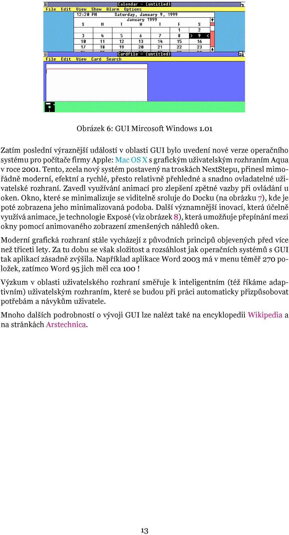 Tento, zcela nový systém postavený na troskách NextStepu, přinesl mimořádně moderní, efektní a rychlé, přesto relativně přehledné a snadno ovladatelné uživatelské rozhraní.