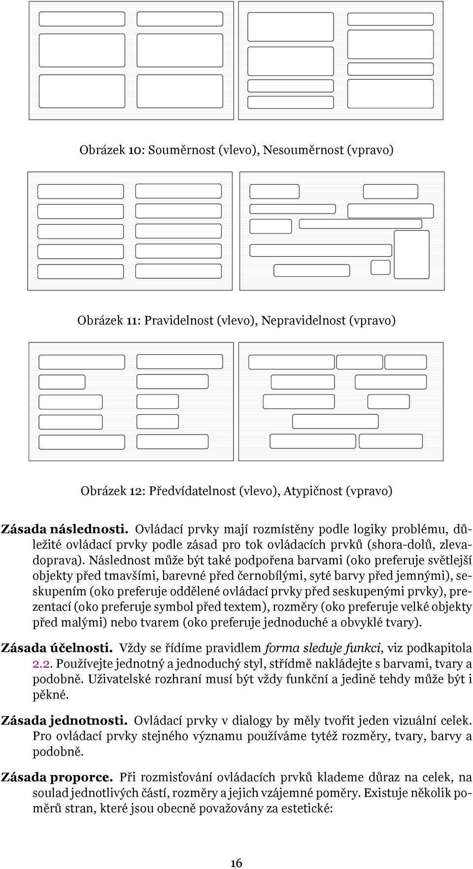 Následnost může být také podpořena barvami (oko preferuje světlejší objekty před tmavšími, barevné před černobílými, syté barvy před jemnými), seskupením (oko preferuje oddělené ovládací prvky před