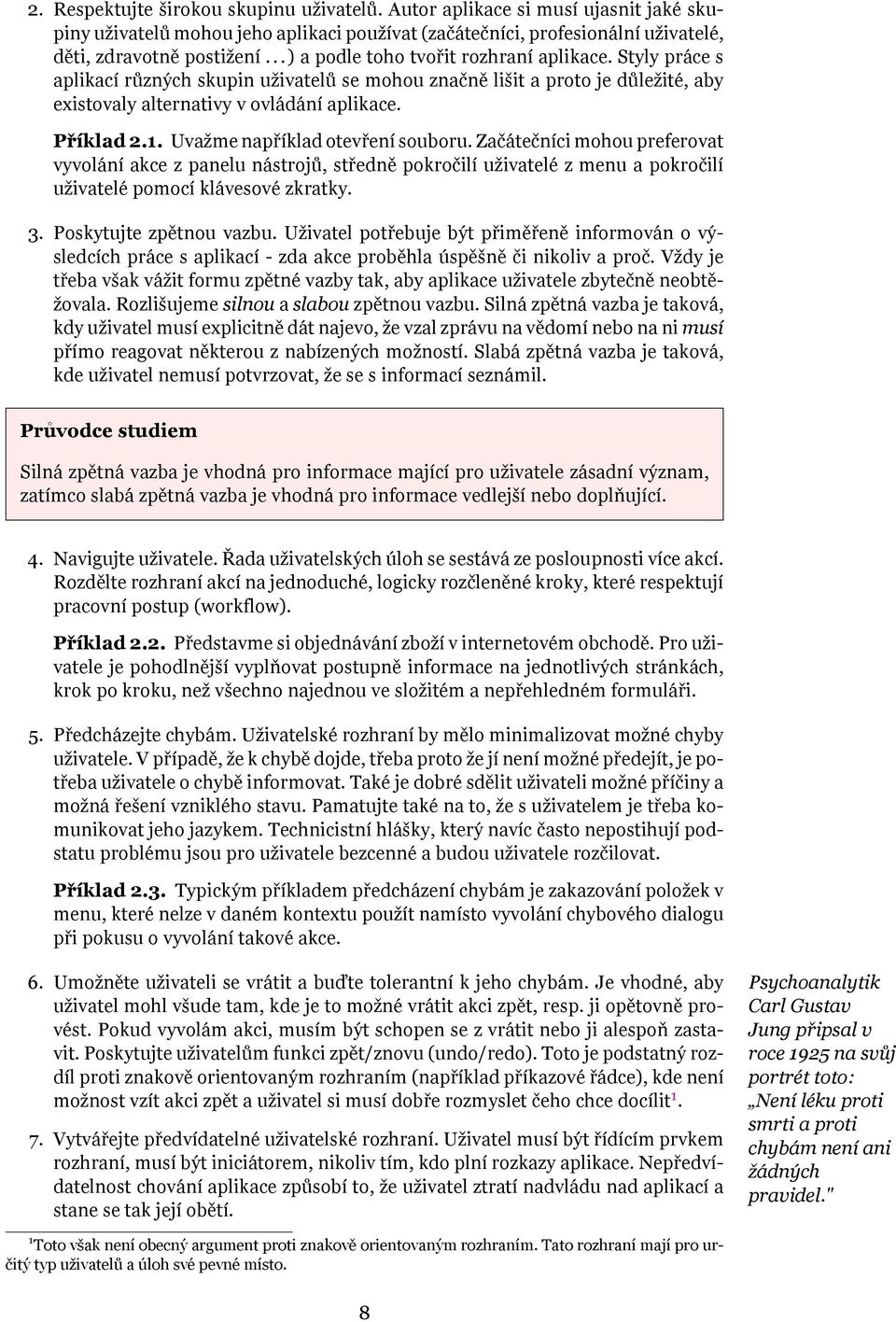 Uvažme například otevření souboru. Začátečníci mohou preferovat vyvolání akce z panelu nástrojů, středně pokročilí uživatelé z menu a pokročilí uživatelé pomocí klávesové zkratky. 3.