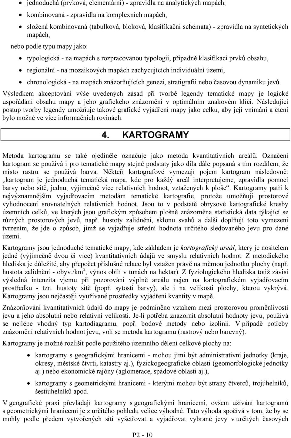 chronologická - na mapách znázorňujících genezi, stratigrafii nebo časovou ynamiku jevů.