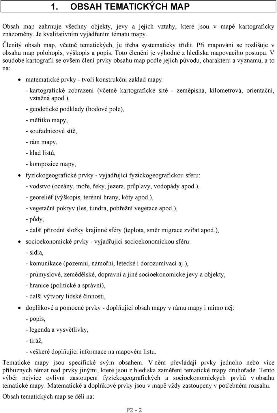 V souobé kartografii se ovšem člení prvky obsahu map pole jejich půvou, charakteru a významu, a to na: matematické prvky - tvoří konstrukční zákla mapy: - kartografické zobrazení (včetně