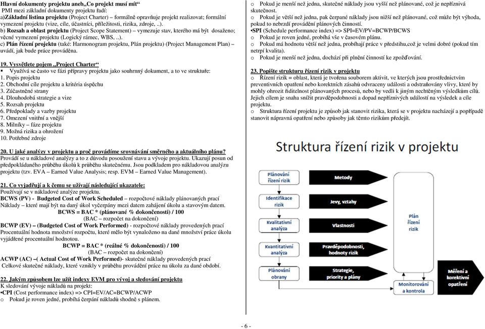 b) Rozsah a oblast projektu (Project Scope Statement) vymezuje stav, kterého má být dosaženo; věcné vymezení projektu (Logický rámec, WBS,..). c) Plán řízení projektu (také: Harmonogram projektu, Plán projektu) (Project Management Plan) uvádí, jak bude práce prováděna.