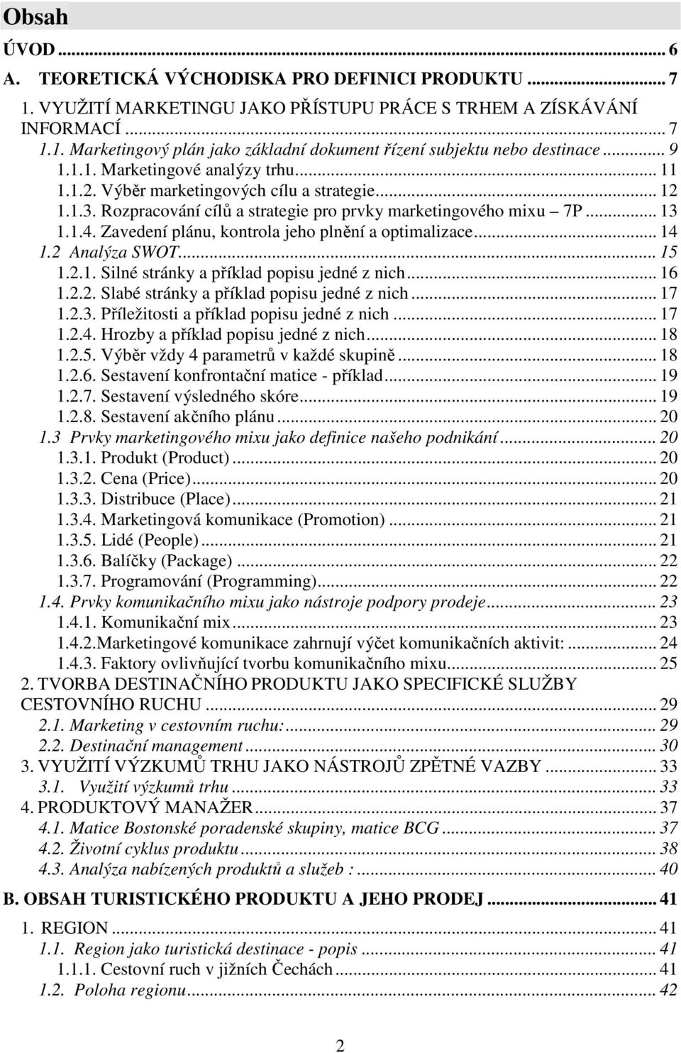 Zavedení plánu, kontrola jeho plnění a optimalizace... 14 1.2 Analýza SWOT... 15 1.2.1. Silné stránky a příklad popisu jedné z nich... 16 1.2.2. Slabé stránky a příklad popisu jedné z nich... 17 1.2.3.