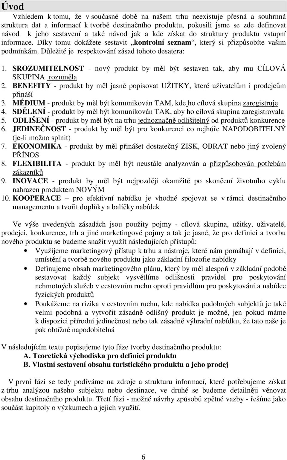 Důležité je respektování zásad tohoto desatera: 1. SROZUMITELNOST - nový produkt by měl být sestaven tak, aby mu CÍLOVÁ SKUPINA rozuměla 2.