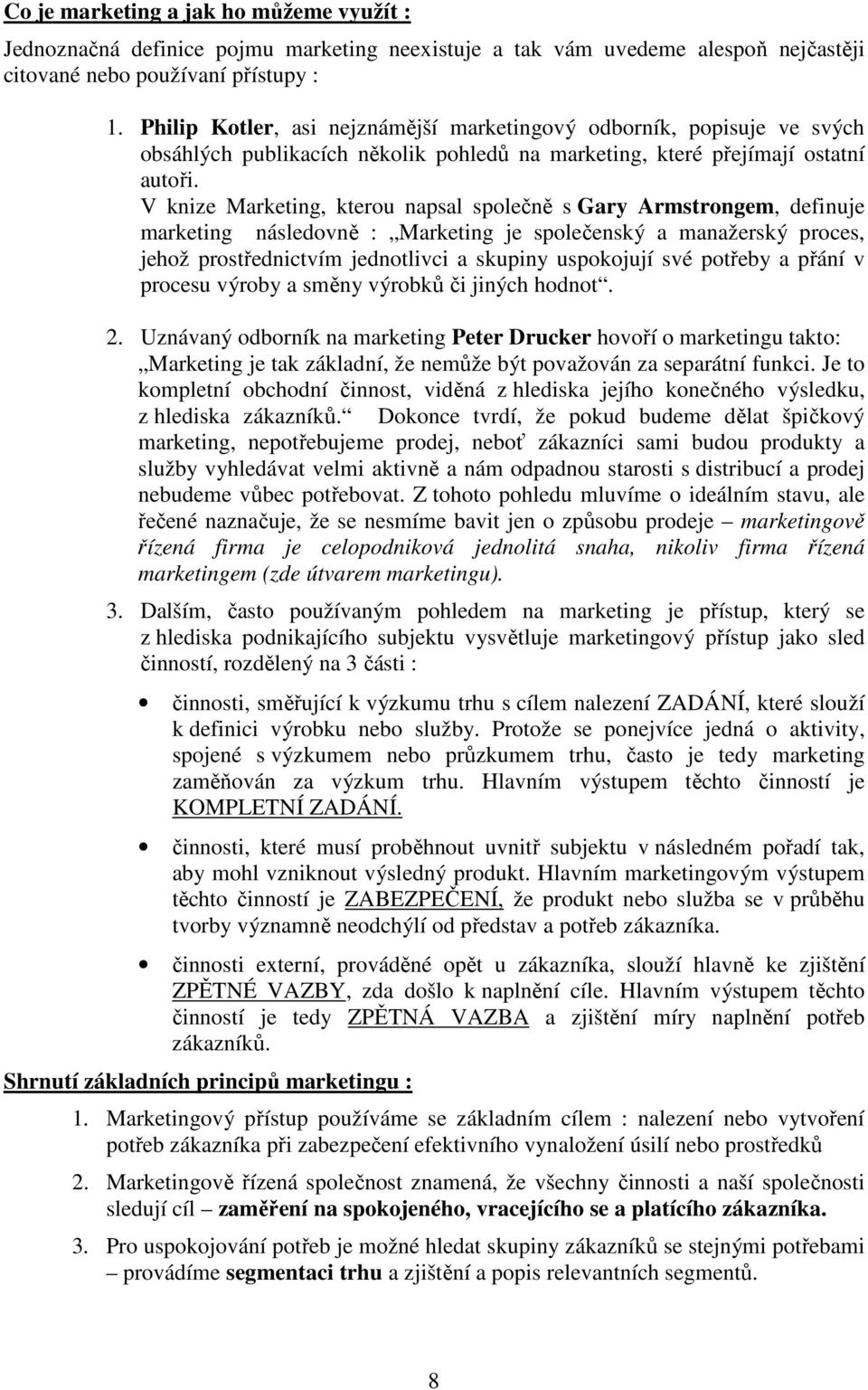 V knize Marketing, kterou napsal společně s Gary Armstrongem, definuje marketing následovně : Marketing je společenský a manažerský proces, jehož prostřednictvím jednotlivci a skupiny uspokojují své