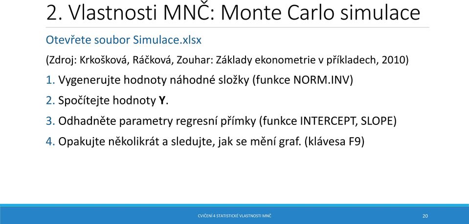 Vygenerujte hodnoty náhodné složky (funkce NORM.INV) 2. Spočítejte hodnoty Y. 3.