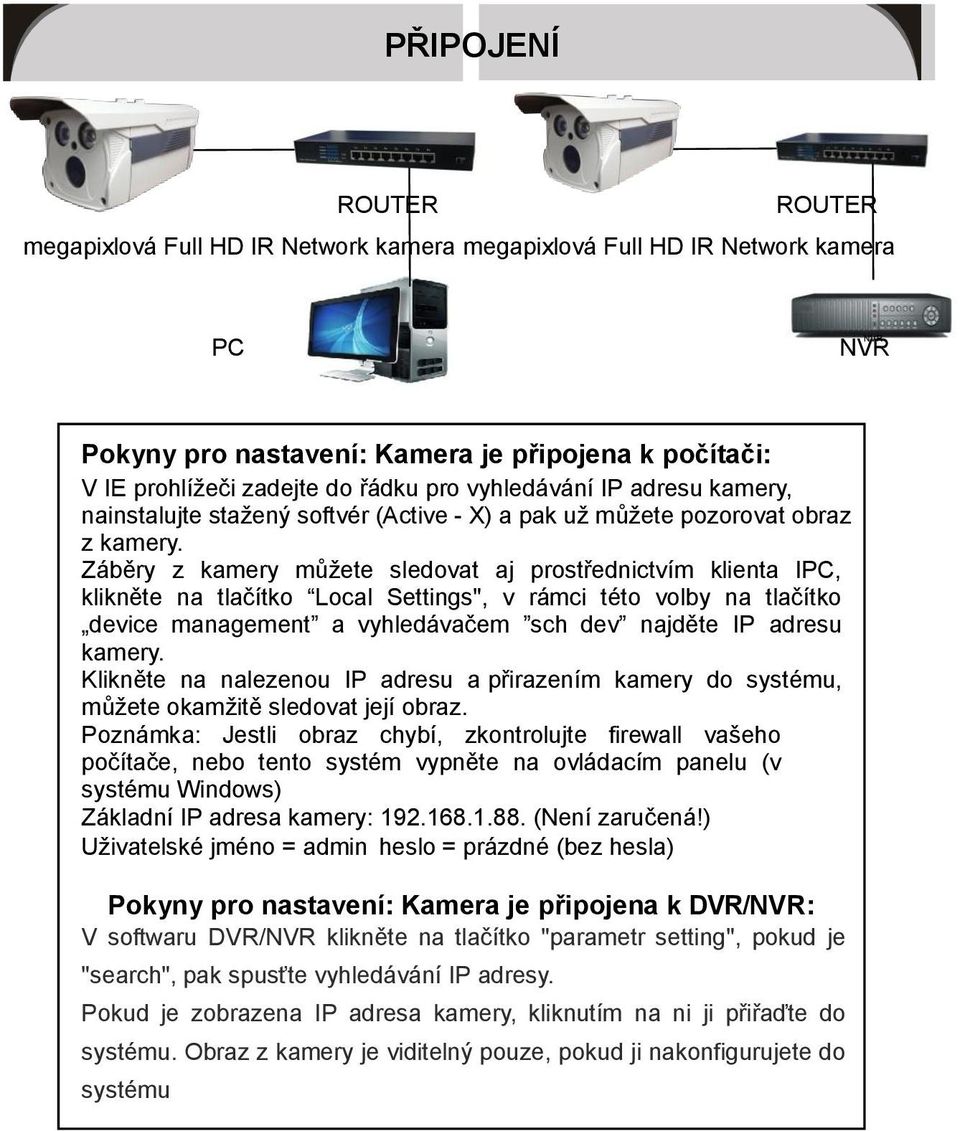 Záběry z kamery můžete sledovat aj prostřednictvím klienta IPC, klikněte na tlačítko Local Settings", v rámci této volby na tlačítko device management a vyhledávačem sch dev najděte IP adresu kamery.