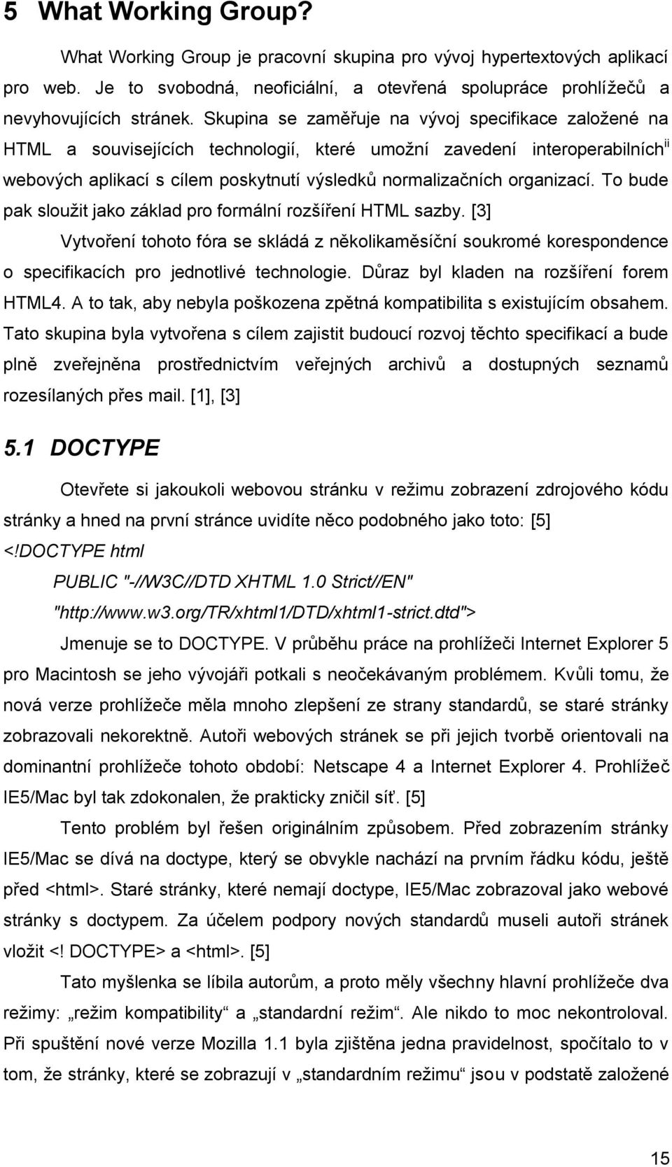 organizací. To bude pak sloužit jako základ pro formální rozšíření HTML sazby. [3] Vytvoření tohoto fóra se skládá z několikaměsíční soukromé korespondence o specifikacích pro jednotlivé technologie.