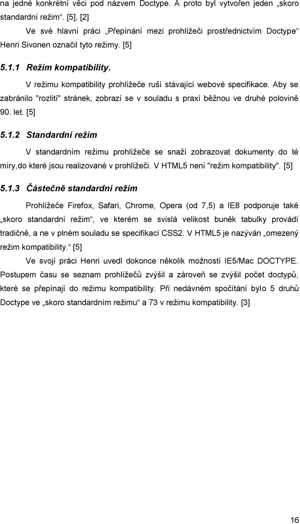 V režimu kompatibility prohlížeče ruší stávající webové specifikace. Aby se zabránilo "rozlití" stránek, zobrazí se v souladu s praxí běžnou ve druhé polovině 90. let. [5] 5.1.