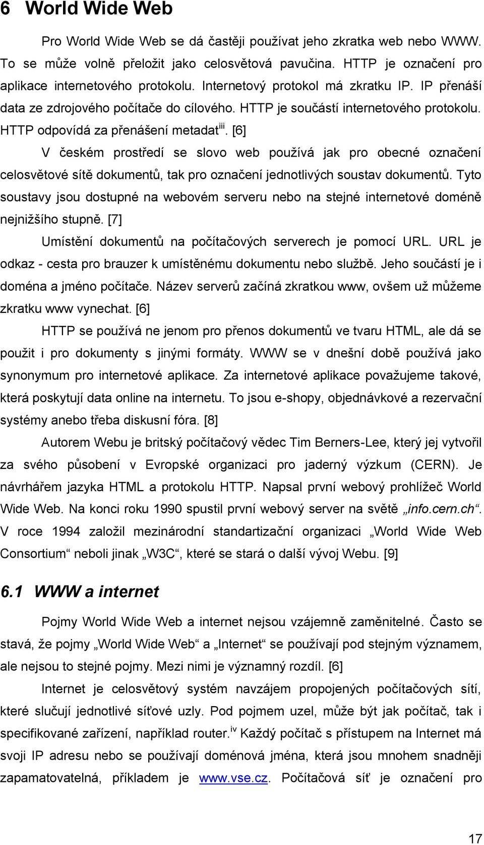 [6] V českém prostředí se slovo web používá jak pro obecné označení celosvětové sítě dokumentů, tak pro označení jednotlivých soustav dokumentů.