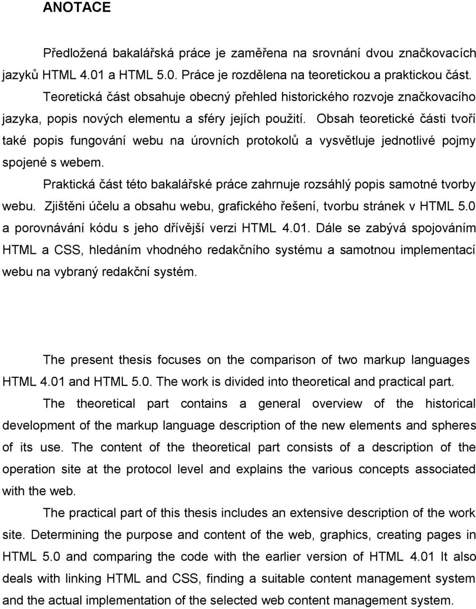 Obsah teoretické části tvoří také popis fungování webu na úrovních protokolů a vysvětluje jednotlivé pojmy spojené s webem.