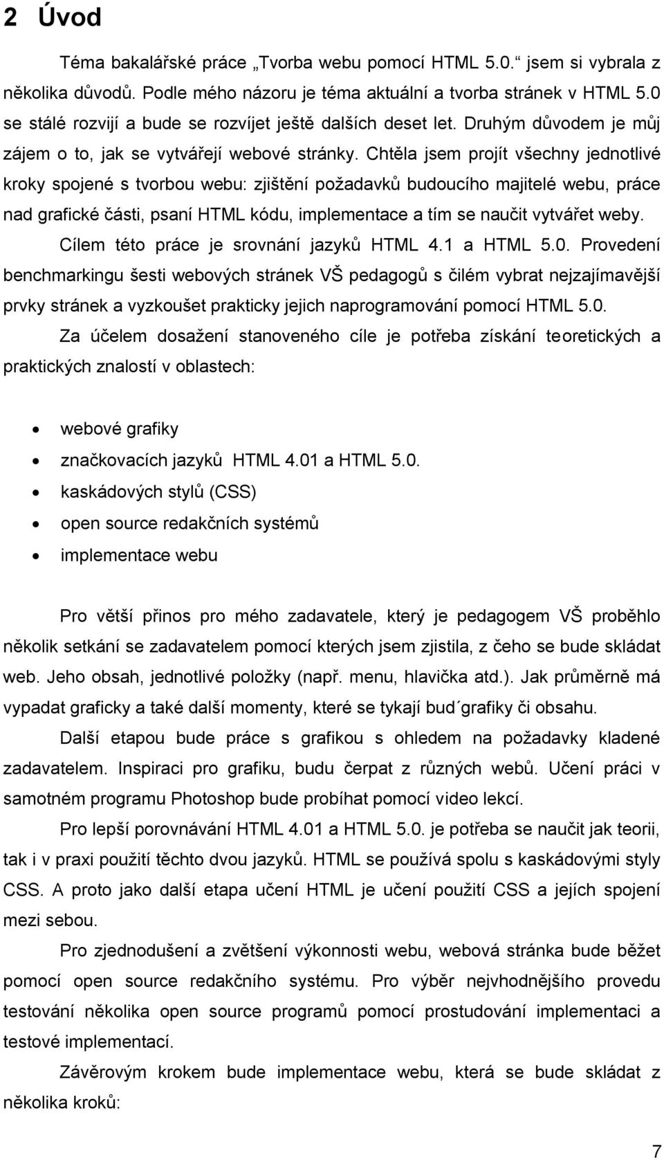 Chtěla jsem projít všechny jednotlivé kroky spojené s tvorbou webu: zjištění požadavků budoucího majitelé webu, práce nad grafické části, psaní HTML kódu, implementace a tím se naučit vytvářet weby.