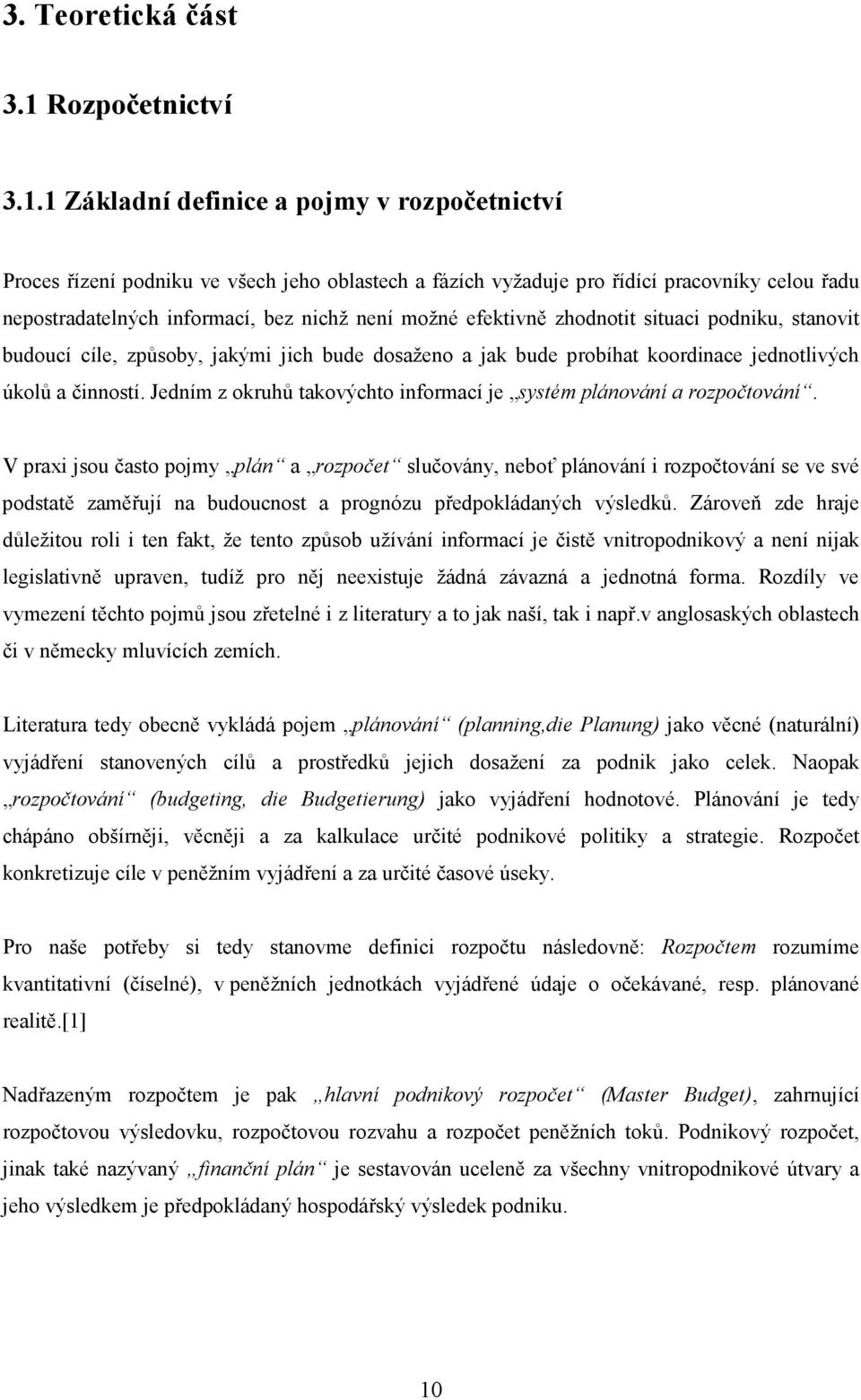 1 Základní definice a pojmy v rozpočetnictví Proces řízení podniku ve všech jeho oblastech a fázích vyžaduje pro řídící pracovníky celou řadu nepostradatelných informací, bez nichž není možné