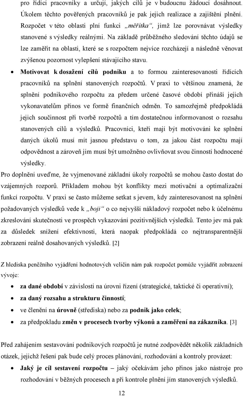 Na základě průběžného sledování těchto údajů se lze zaměřit na oblasti, které se s rozpočtem nejvíce rozcházejí a následně věnovat zvýšenou pozornost vylepšení stávajícího stavu.