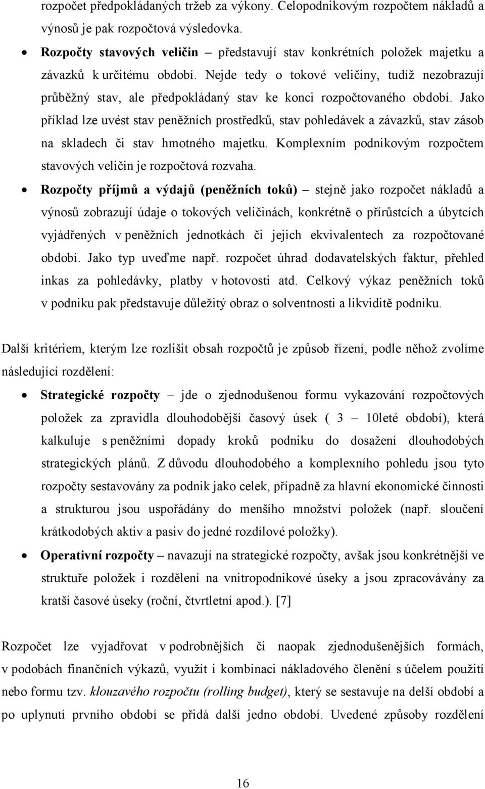 Nejde tedy o tokové veličiny, tudíž nezobrazují průběžný stav, ale předpokládaný stav ke konci rozpočtovaného období.